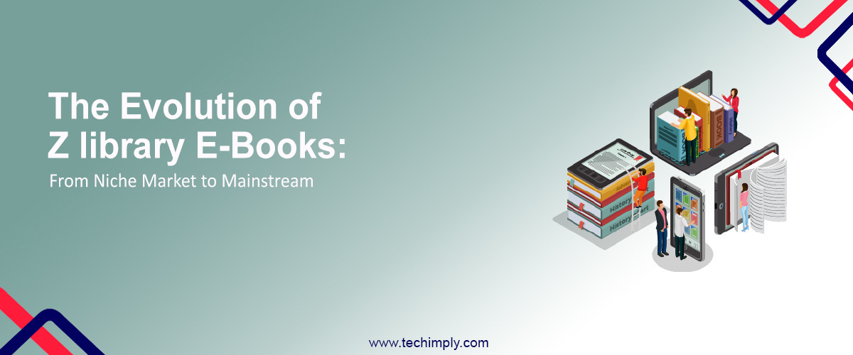 The Evolution of Z library E-Books: From Niche Market to Mainstream